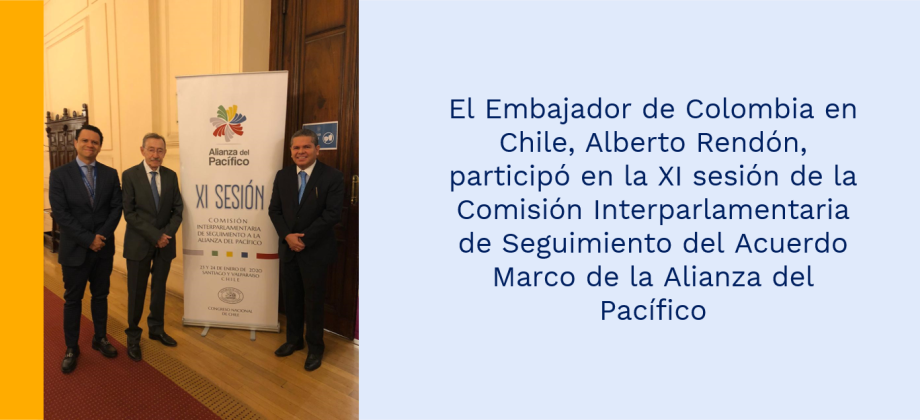 El Embajador de Colombia en Chile, Alberto Rendón, participó en la XI sesión de la Comisión Interparlamentaria de Seguimiento del Acuerdo Marco de la Alianza del Pacífico