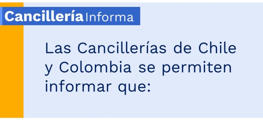 Las Cancillerías de Chile y Colombia se permiten informar que: