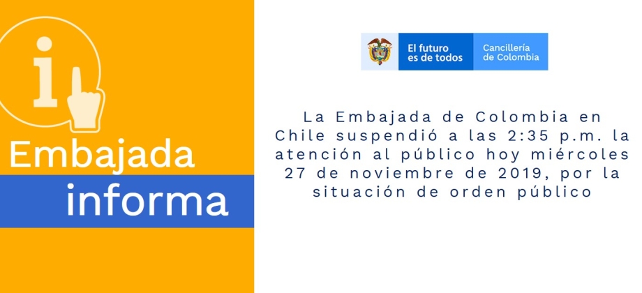 La Embajada de Colombia en Chile suspendió a las 2:35 p.m. la atención al público hoy miércoles 27 de noviembre de 2019, por la situación de orden público
