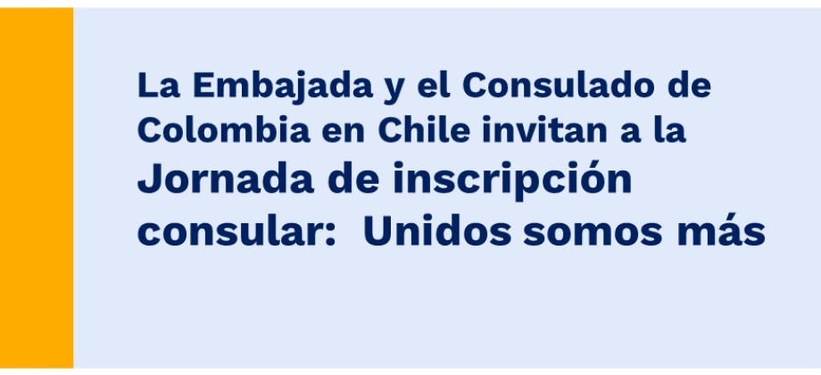 La Embajada y el Consulado de Colombia en Chile invitan a la Jornada de inscripción consular:  Unidos somos más