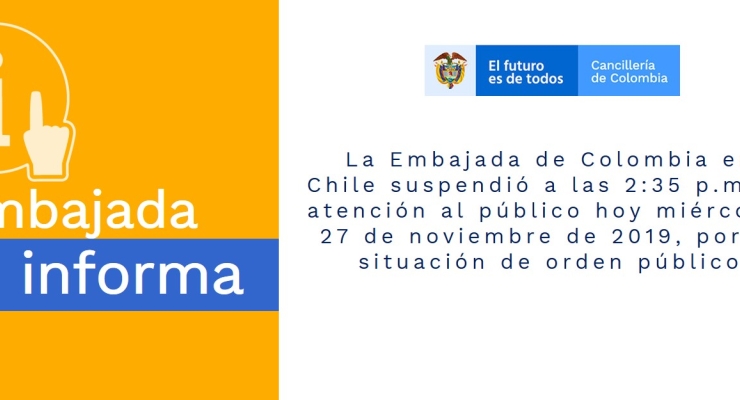 La Embajada de Colombia en Chile suspendió a las 2:35 p.m. la atención al público hoy miércoles 27 de noviembre de 2019, por la situación de orden público